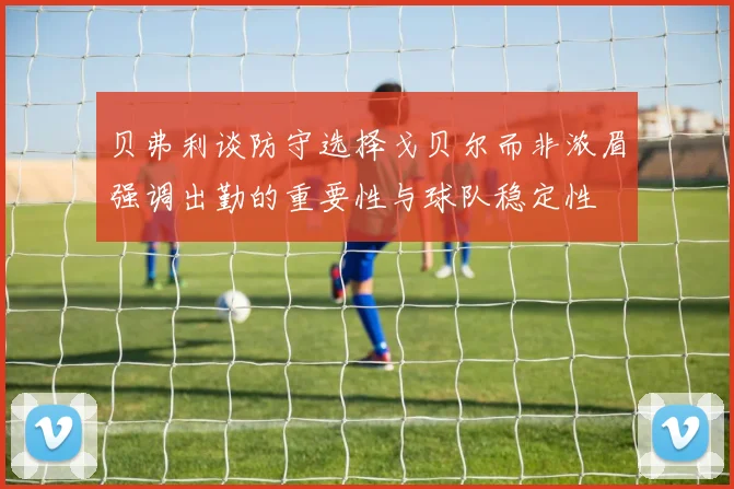 贝弗利谈防守选择戈贝尔而非浓眉强调出勤的重要性与球队稳定性